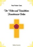 Der Wahre und Unsichtbare Rosenkreuzer-Orden : eine Interpretation der Rosenkreuzer-Allegorie und...