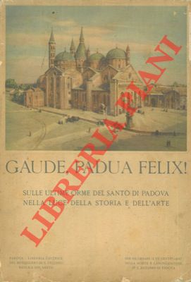Gaude, Padua felix! Sulle orme del Santo di Padova nella luce della storia e dell'arte.