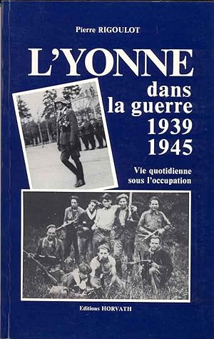 L'Yonne dans la guerre 1939 1945. Vie quotidienne sous l'occupation