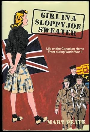 GIRL IN A SLOPPY JOE SWEATER: LIFE ON THE CANADIAN HOME FRONT DURING WORLD WAR TWO.