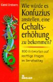 Wie würde es Konfuzius anstellen, eine Gehaltserhöhung zu bekommen? : 100 Antworten auf knifflige...