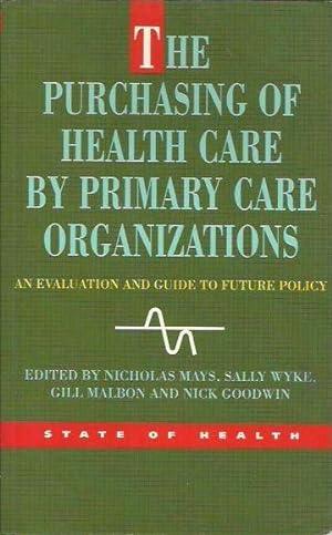 The Purchasing of Health Care by Primary Care Organizations: An Evaluation and Guide to Future Po...