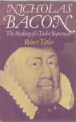 NICHOLAS BACON; The Making of a Tudor Statesman;