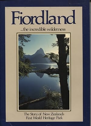 FIORDLAND The Incredible Wilderness. the Story of New Zealand's First World Heritage Park
