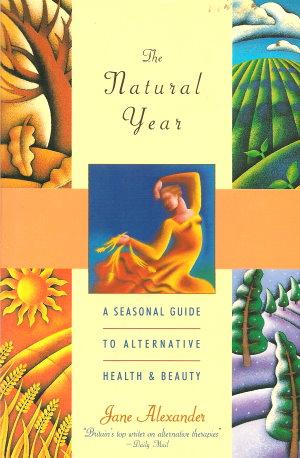 THE NATURAL YEAR : A Seasonal Guide to Alternative Health & Beauty