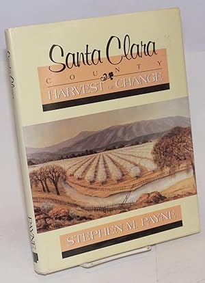 Santa Clara County; harvest of change; introduction by Rod Diridon, picture research by Glory Ann...
