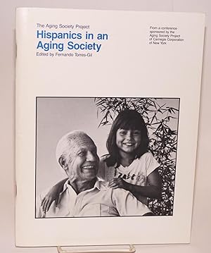 Hispanics in an Aging Society; the Aging Society Project, from a conference sponsored by the Agin...