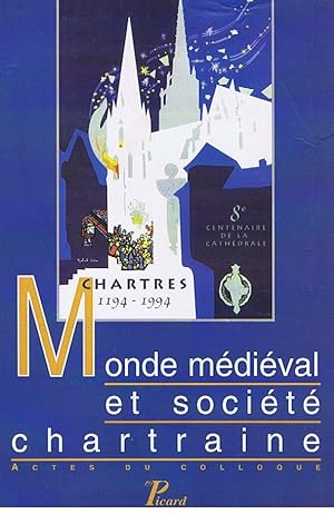 MONDE MEDIEVAL ET SOCIETE CHARTRAINE ; COLLOQUE CHARTRES ; HUITIEME CENTENAIRE CATHEDRALE 1994