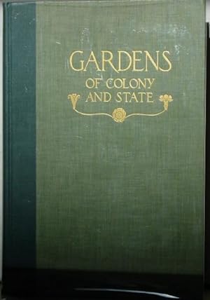 GARDENS OF COLONY AND STATE: Gardens and Gardeners of the American Colonies and of the Republic B...