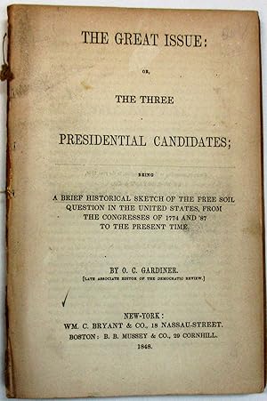 THE GREAT ISSUE: OR, THE THREE PRESIDENTIAL CANDIDATES; BEING A BRIEF HISTORICAL SKETCH OF THE FR...