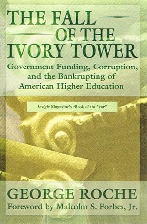 The Fall of the Ivory Tower Government Funding, Corruption, and the Bankrupting of American Highe...