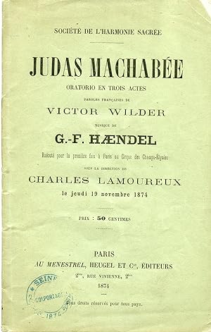 JUDAS MACCHABÉE. Oratorio en trois actes. Paroles françaises de Victor Wilder. Musique de G. F. H...