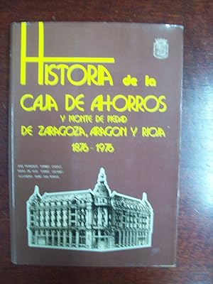 HISTORIA DE LA CAJA DE AHORROS Y MONTE DE PIEDAD DE ZARAGOZA, ARAGÓN Y RIOJA (1876-1976)