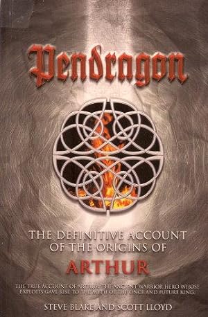 PENDRAGON : The Definitive Account of the Origins of Arthur