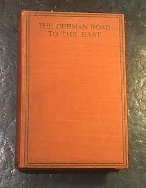 The German Road To The East: An account of the "Drang nach Osten" and of Teutonic Aims in the Nea...