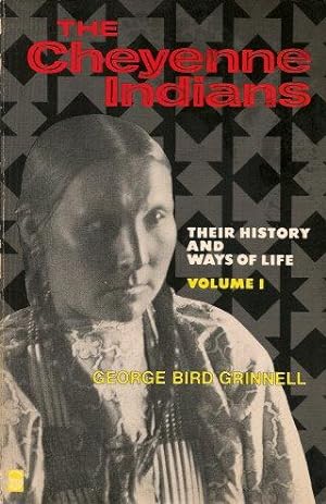 THE CHEYENNE INDIANS : Their History and Ways of Life Volume 1