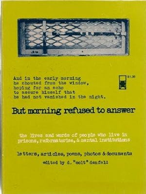 BUT MORNING REFUSED TO ANSWER : The Lives and Words of People who Live in Prisons, Reformatories,...
