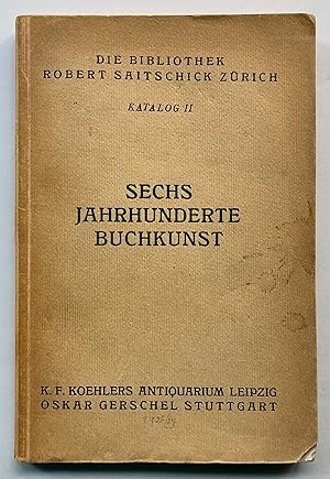 Die Bibliothek Robert Saitschick Zurich, Katalog II. Sechs Jahrhunderte Buchkunst