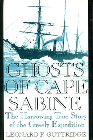 GHOSTS OF CAPE SABINE : The Harrowing True Story of the Greely Expedition