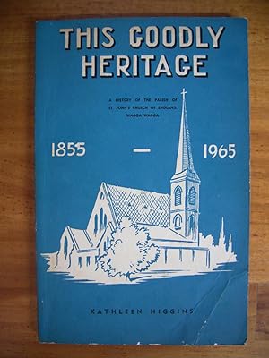 THIS GOODLY HERITAGE: A HISTORY OF THE PARISH OF ST.JOHN'S CHURCH OF ENGLAND, WAGGA WAGGA 1855-1965