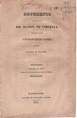 Documents Submitted by Mr. Mason, of Virginia, Relative to the Unchartered Banks of the District ...