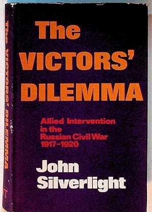 The Victors' Dilemma: Allied Intervention in the Russian Civil War 1917-1920