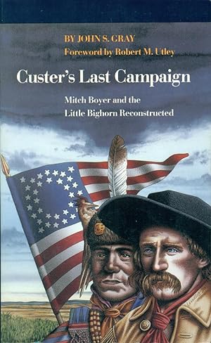 CUSTER'S LAST CAMPAIGN : Mitch Boyer and the Little Bighorn Reconstructed