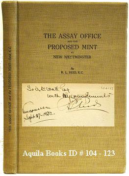 The Assay Office and the Proposed Mint at New Westminster. A Chapter in the History of the Fraser...