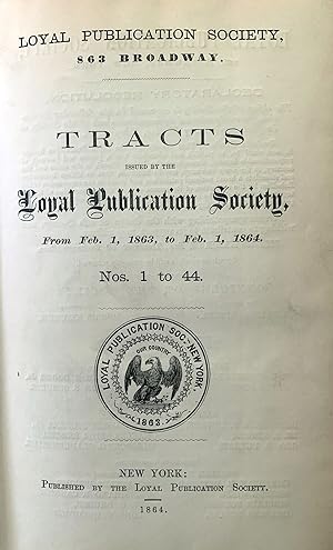 Tracts issued by the Loyal Publication Society, from Feb. 1, 1863, to Feb. 1, 1864. Nos. 1 to 44;...