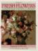 FLOWERS: An inspirational and practical guide to choosing and arranging fre sh flowers