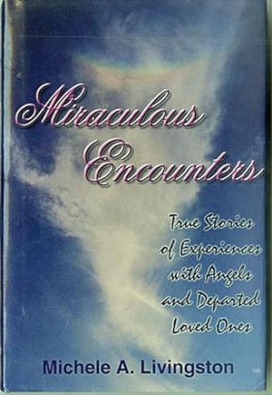 Miraculous Encounters: True Stories Of Experiences With Angels And Departed Loved Ones