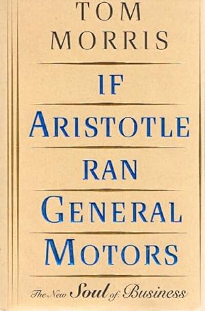 If Aristotle Ran General Motors; The New Soul of Business