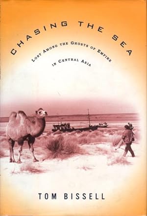 CHASING THE SEA: Being a Narrative of a Journey Through Uzbekistan, Including Descriptions of Lif...