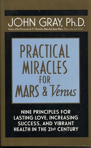 Practical Miracles for Mars & Venus. Nine Principles for Lasting Love, Increasing Success, and Vi...