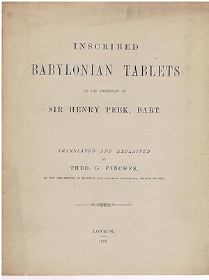 Inscribed Babylonian Tablets in the possession of Sir Henry Peek, Bart: Translated and Explained.