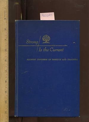 Strong Is The Current : History of the Illinois Congress of Parents and Teachers 1900 to 1947 [Cr...