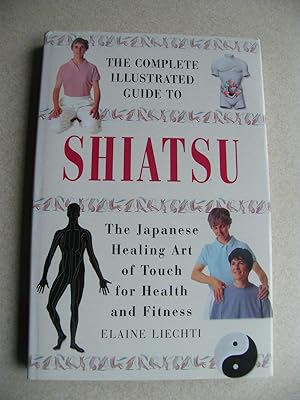 The Complete Illustrated Guide to Shiatsu : The Japanese Healing Art of Touch for Health and Fitness