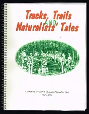 Tracks, trails and naturalists' tales : a history of the Central Okanagan Naturalists Club 1962 t...