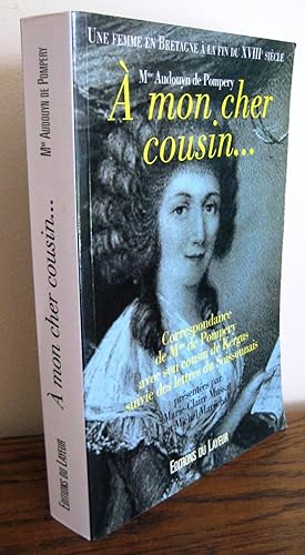 A MON CHER COUSIN Une femme en Bretagne à la fin du XVIIIe siècle : Correspondance de Mme de Pomp...