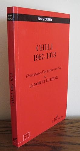 CHILI 1967-1973 ; TEMOIGNAGE D'UN PRETRE-OUVRIER OU LE NOIR ET LE ROUGE