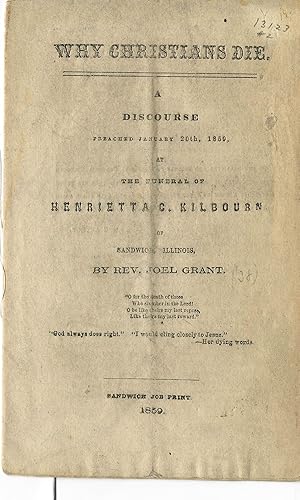 WHY CHRISTIANS DIE. A DISCOURSE PREACHED JANUARY 20TH, 1859, AT THE FUNERAL OF HENRIETTA C. KILBO...