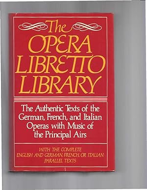 THE OPERA LIBRETTO LIBRARY. The Authentic Texts Of The German, French, And Italian Operas With Mu...