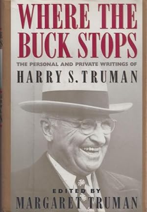 Where The Buck Stops: The Personal and Private Writings of Harry S. Truman