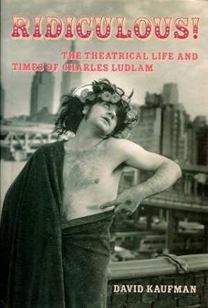 RIDICULOUS! : Theatrical Life and Times of Chrles Ludlam
