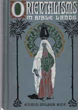 ORIENTALISMS IN BIBLE LANDS; Giving Some Light From Customs,Habits, Manners, Imagery, Thought and...