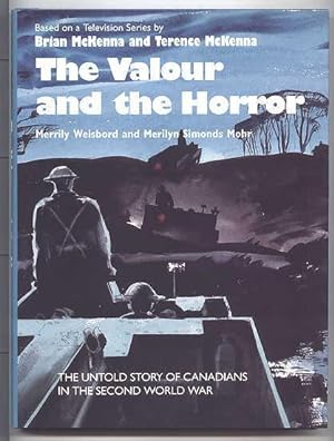 THE VALOUR AND THE HORROR: THE UNTOLD STORY OF CANADIANS IN THE SECOND WORLD WAR.