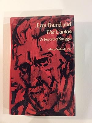 EZRA POUND AND THE CANTOS: A RECORD OF STRUGGLE. BY WENDY STALLARD FLORY