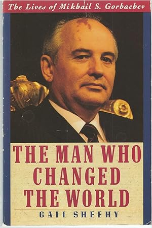Man Who Changed the World. The The Lives of Mikhail S. Gorbachev