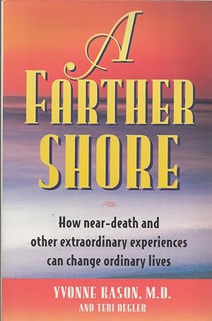 A Farther Shore How Near-Death and Other Extraordinary Experiences Can Change Ordinary Lives