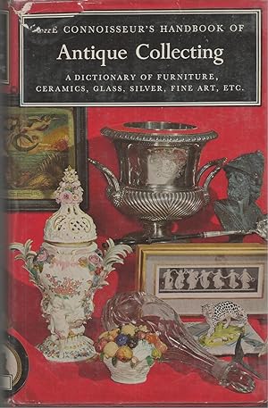 Conniosseur's Handbook Of Antique Collecting A Dictionary of Furniture, Silver, Ceramics, Glass, ...